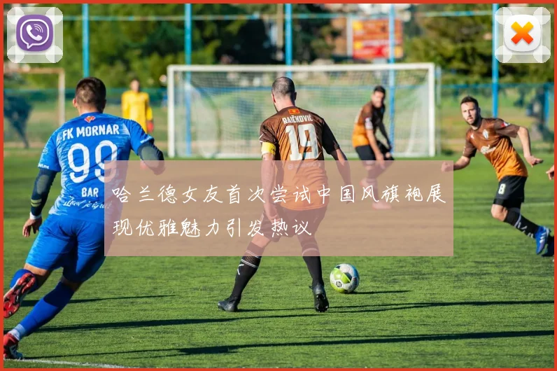 哈兰德女友首次尝试中国风旗袍展现优雅魅力引发热议